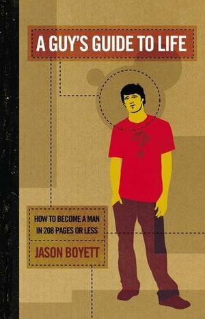 A Guy's Guide to Life: How to Become a Man in 208 Pages or Less by Jason Boyett