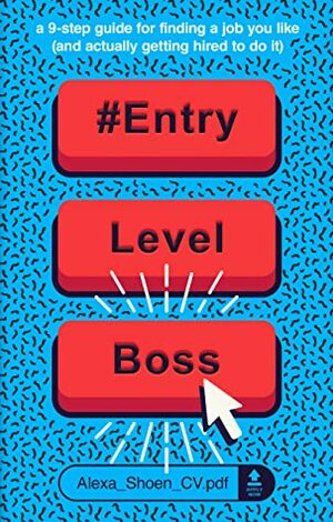 #ENTRYLEVELBOSS: a 9-step guide for finding a job you like (and actually getting hired to do it) by Alexa Shoen