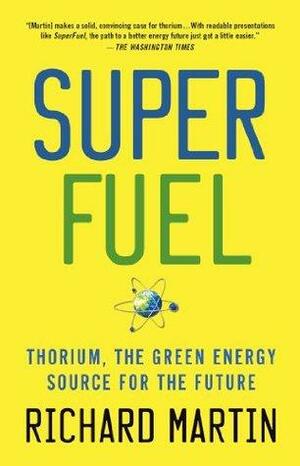 SuperFuel: Thorium, the Green Energy Source for the Future by Richard Martin