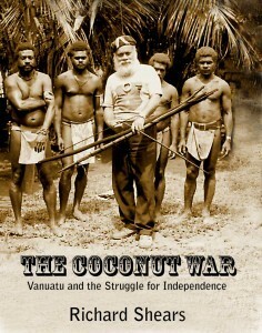 The Coconut War: Vanuatu and the Struggle for Independence by Richard Shears