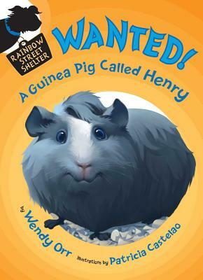 Wanted!: A Guinea Pig Called Henry by Wendy Orr