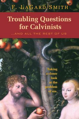 Troubling Questions for Calvinists by F. Lagard Smith