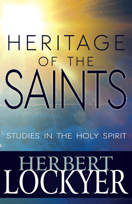 Heritage of the Saints: Studies in the Holy Spirit by Herbert Lockyer