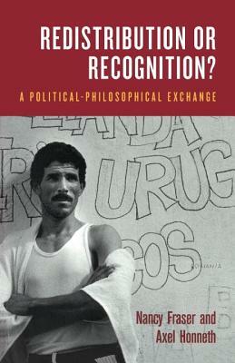 Redistribution or Recognition?: A Political-Philosophical Exchange by Axel Honneth, Nancy Fraser