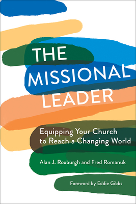 The Missional Leader: Equipping Your Church to Reach a Changing World by Fred Romanuk, Alan J. Roxburgh