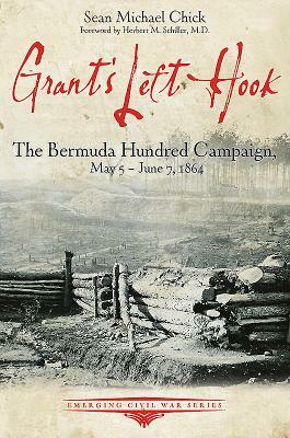 Grant's Left Hook: The Bermuda Hundred Campaign, May 5-June 7, 1864 by Sean Chick