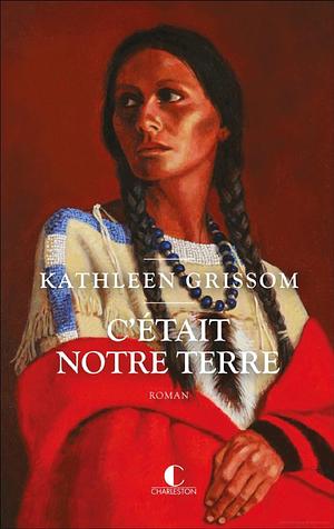 C'était notre terre by Kathleen Grissom