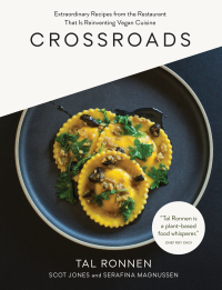 Crossroads: Extraordinary Recipes from the Restaurant That Is Reinventing Vegan Cuisine by Tal Ronnen, Serafina Magnussen, Scot Jones