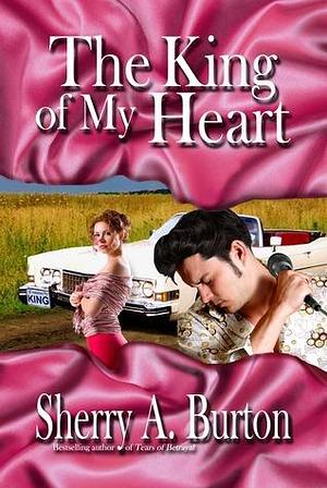 The King of My Heart by Sherry A. Burton, Sherry A. Burton