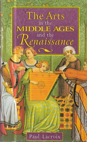 The Arts in the Middle Ages and the Renaissance by P.L. Jacob