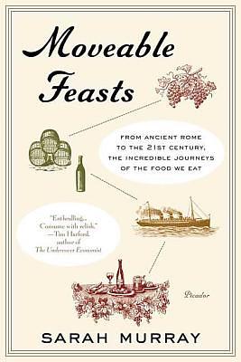 Moveable Feasts: From Ancient Rome to the 21st Century, the Incredible Journeys of the Food We Eat by Sarah Murray