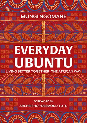 Everyday Ubuntu: Living better together, the African way by Mungi Ngomane