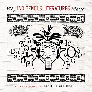 Why Indigenous Literatures Matter by Daniel Heath Justice