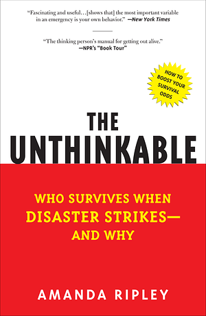 The Unthinkable: Who Survives When Disaster Strikes - and Why by Amanda Ripley