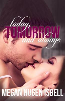 Today, Tomorrow and Always by Megan Nugen Isbell