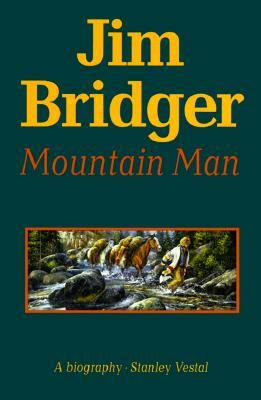 Jim Bridger, Mountain Man: A Biography by Stanley Vestal