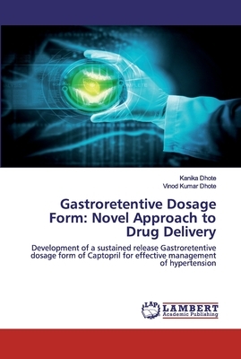 Gastroretentive Dosage Form: Novel Approach to Drug Delivery by Vinod Kumar Dhote, Kanika Dhote