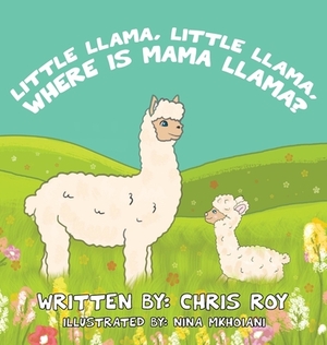 Little Llama, Little Llama, Where is Mama Llama? by Chris Roy