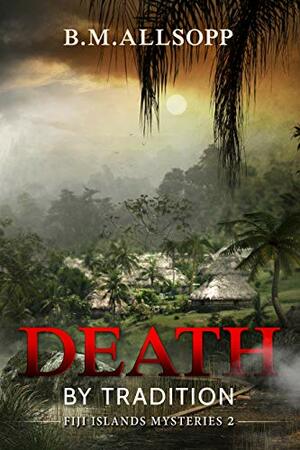 Death by Tradition: Fiji Islands Mysteries 2 by B.M. Allsopp