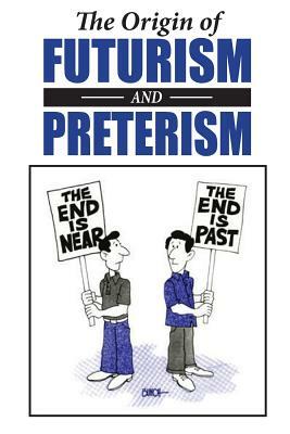 The Origin of Futurism and Preterism: The Tragic Aftermath of Futurism by Charles a. Jennings, Paul Owen