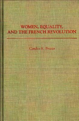 Women, Equality, and the French Revolution (Contributions in Women's Studies) by Candice Proctor