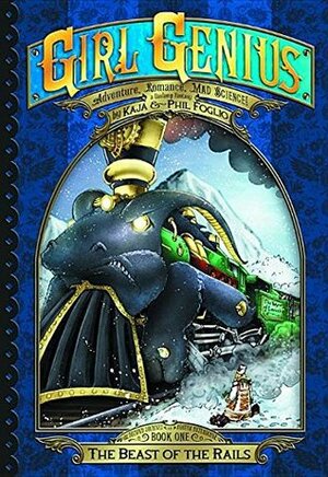 Girl Genius: The Second Journey of Agatha Heterodyne Volume 1: The Beast of the Rails by Phil Foglio, Kaja Foglio