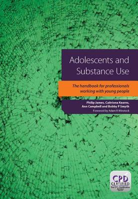 Adolescents and Substance Use by Catriona Kearns, Philip James, Ann Campbell