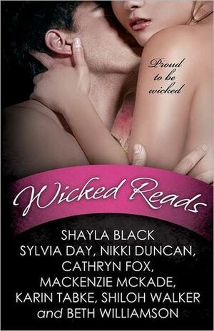 Wicked Reads by Mackenzie McKade, Wicked Writers, Shiloh Walker, Beth Williamson, Sylvia Day, Cathryn Fox, Nikki Duncan, Karin Tabke, Shayla Black