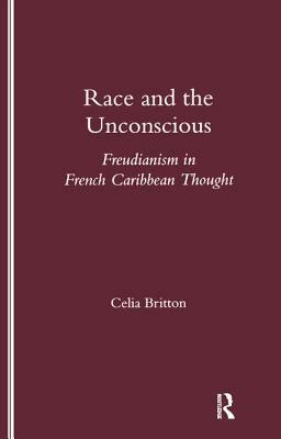 Race and the Unconscious: Freudianism in French Caribbean Thought by Celia Britton