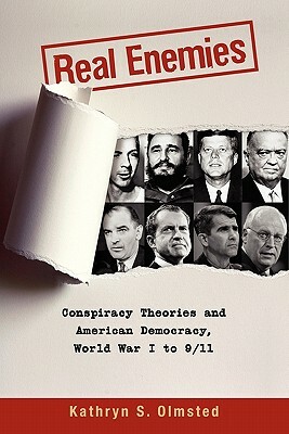 Real Enemies: Conspiracy Theories and American Democracy, World War I to 9/11 by Kathryn S. Olmsted