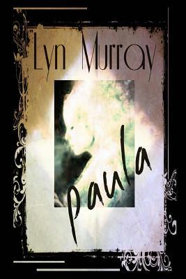 Paula: A Love Story - A Ghost Story - A Nightmare by Lyn Murray