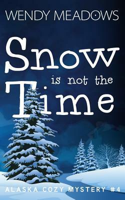 Snow Is Not the Time by Wendy Meadows