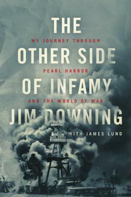 The Other Side of Infamy: My Journey Through Pearl Harbor and the World of War by Jim Downing