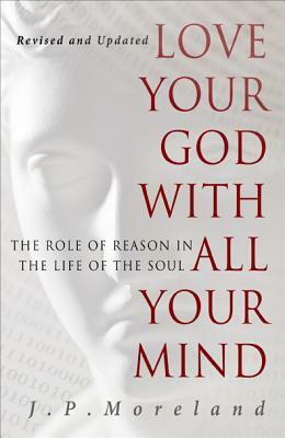 Love Your God with All Your Mind by Dallas Willard, J.P. Moreland