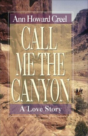 Call Me the Canyon: A Love Story by Ann Howard Creel