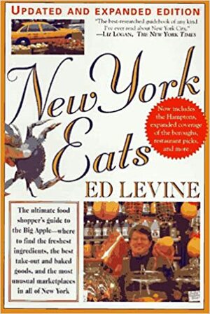 New York Eats (More): The Food Shopper's Guide To The Freshest Ingredients, The Best Take-Out & Baked Goods, & The Most Unusual Marketplaces In All Of New York by Ed Levine