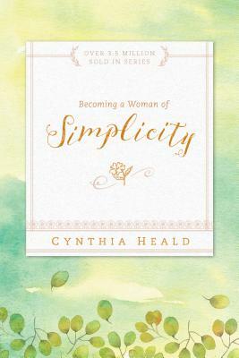 Becoming a Woman of Simplicity by Cynthia Heald