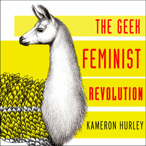 The Geek Feminist Revolution by Kameron Hurley