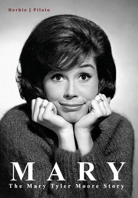 Mary: The Mary Tyler Moore Story by Herbie J. Pilato