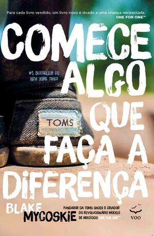 Comece Algo que Faça a Diferença by Marcelo Barbão, Blake Mycoskie