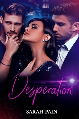 Desperation: An Adventurous Erotica Story by Sarah Pain