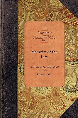 Memoirs of the Life of Edward Hicks: Late of Newtown, Bucks County. Pennsylvania by Edward Hicks