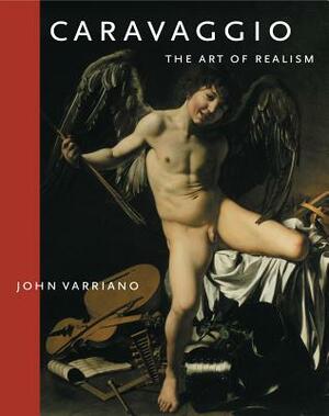 Caravaggio: The Art of Realism by John Varriano