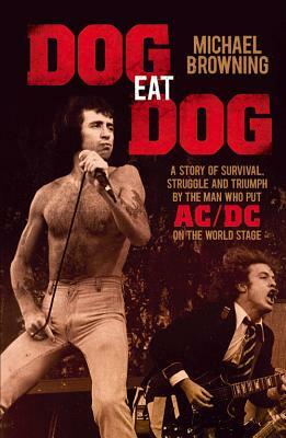 Dog Eat Dog: A Story of Survival, Struggle and Triumph by the Man Who Put AC/DC on the World Stage by Michael Browning