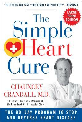 The Simple Heart Cure - Large Print: The 90-Day Program to Stop and Reverse Heart Disease by Chauncey Crandall