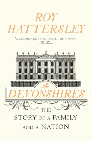 The Devonshires: The Story of a Family and a Nation by Roy Hattersley