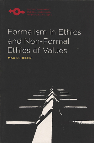 Formalism in Ethics and Non-Formal Ethics of Values: A New Attempt toward the Foundation of an Ethical Personalism by Robert L. Funk, Max Scheler, Manfred S. Frings