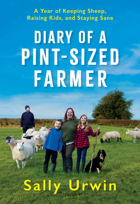 Diary of a Pint-Sized Farmer: A Year of Keeping Sheep, Raising Kids, and Staying Sane by Sally Urwin