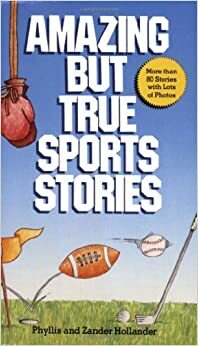 Amazing But True Sports Stories by Zander Hollander, Phyllis Hollander