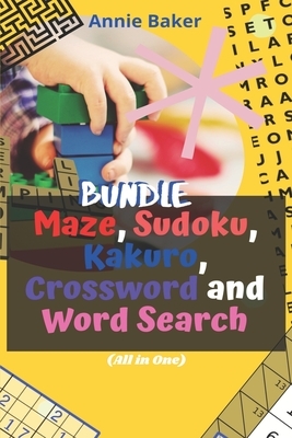 Bundle of Maze, Sudoku, Kakuro, Crossword and Word Search (All in One): The Fun and Relaxing Activity Book to Stay Alert, Sharp, Unwind and Relax by Annie Baker
